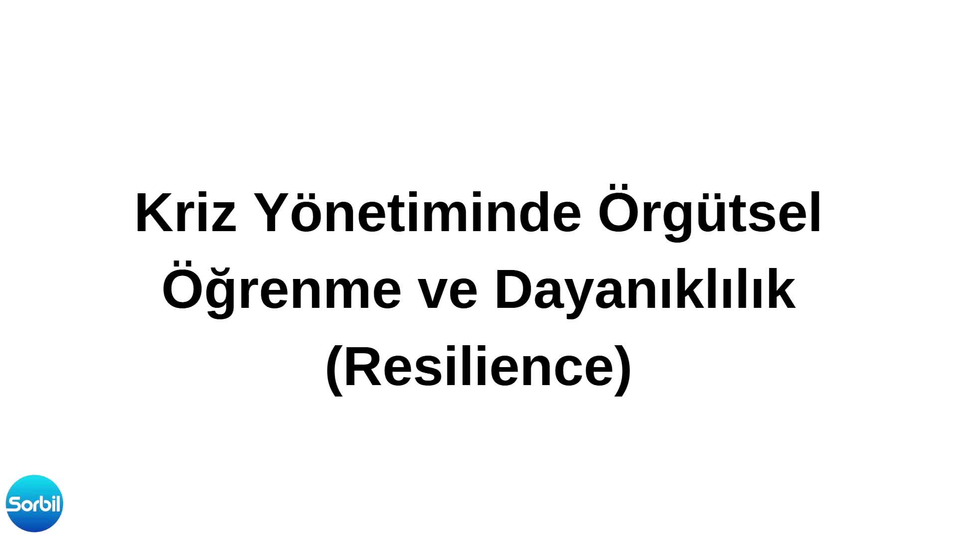 11- Kriz Yönetiminde Örgütsel Öğrenme ve Dayanıklılık (Resilience) 
