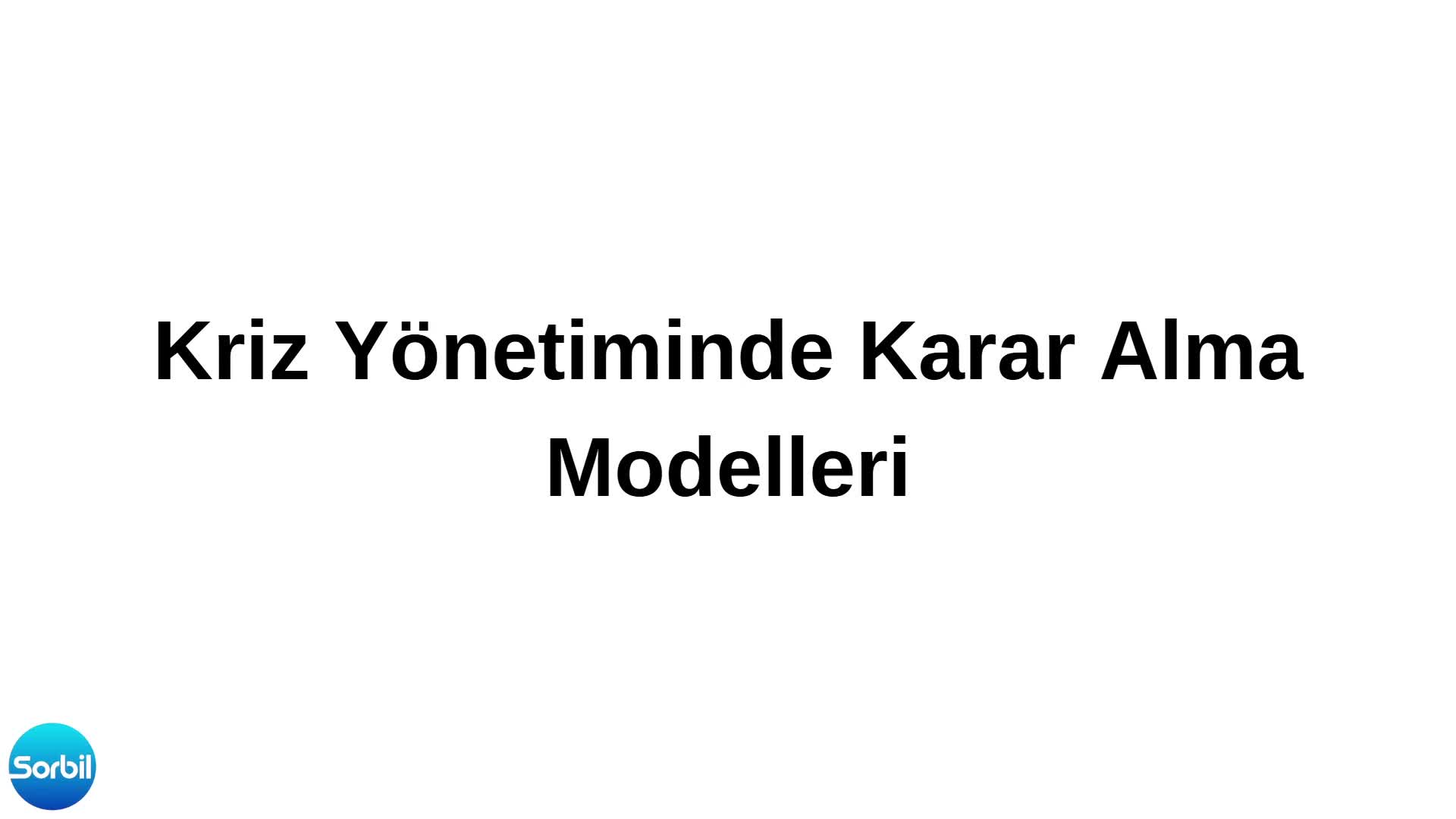 13- Kriz Yönetiminde Karar Alma Modelleri 